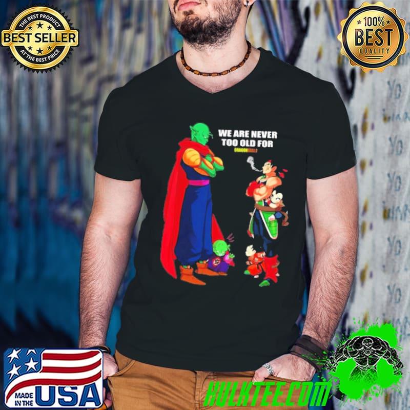 We are never too old for dragon ball son goku shirt