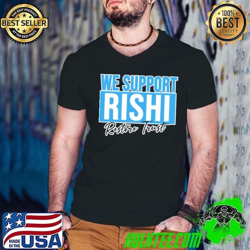 We support rishI sunak edit restore trust classic shirt We support rishI sunak edit restore trust classic shirt