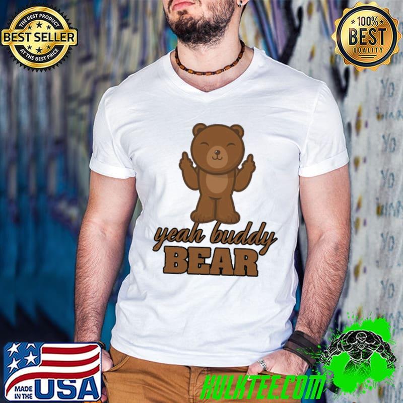 Yeah buddy bear love bear I love bear shirt