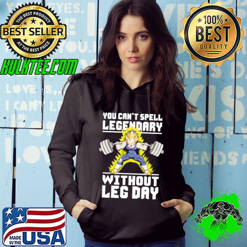 You can't spell legendary without leg day dragon ball sport s Hoodie You can't spell legendary without leg day dragon ball sport s Hoodie