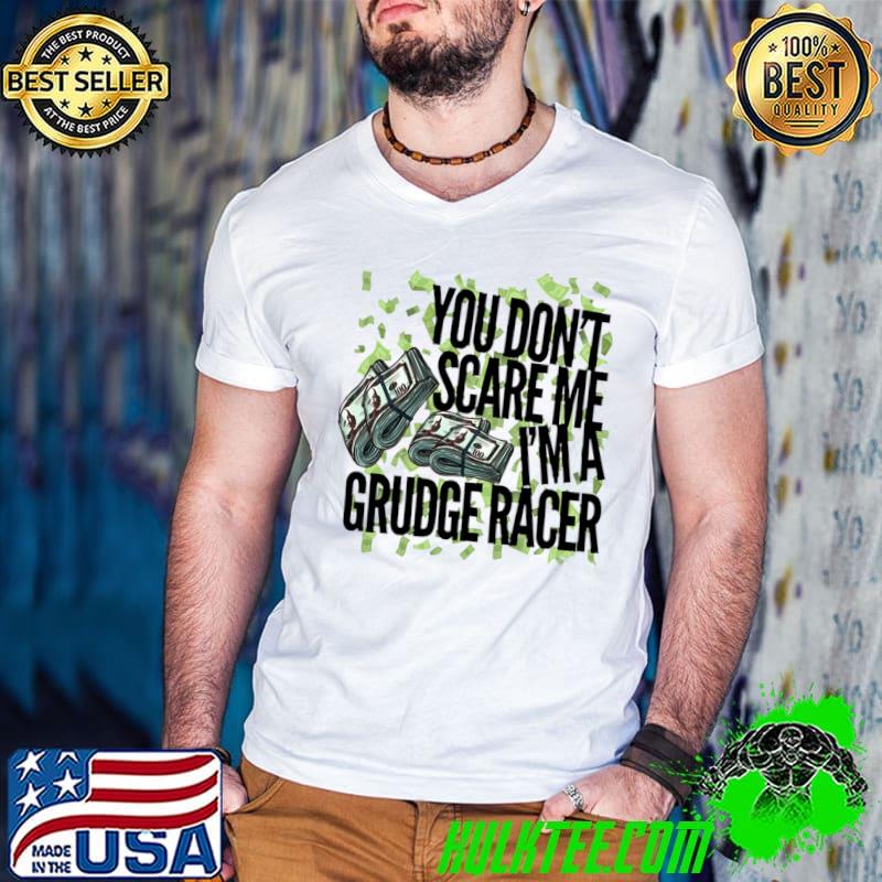 You Don't Scare Me I'm A Grudge Racer Moneys T-Shirt