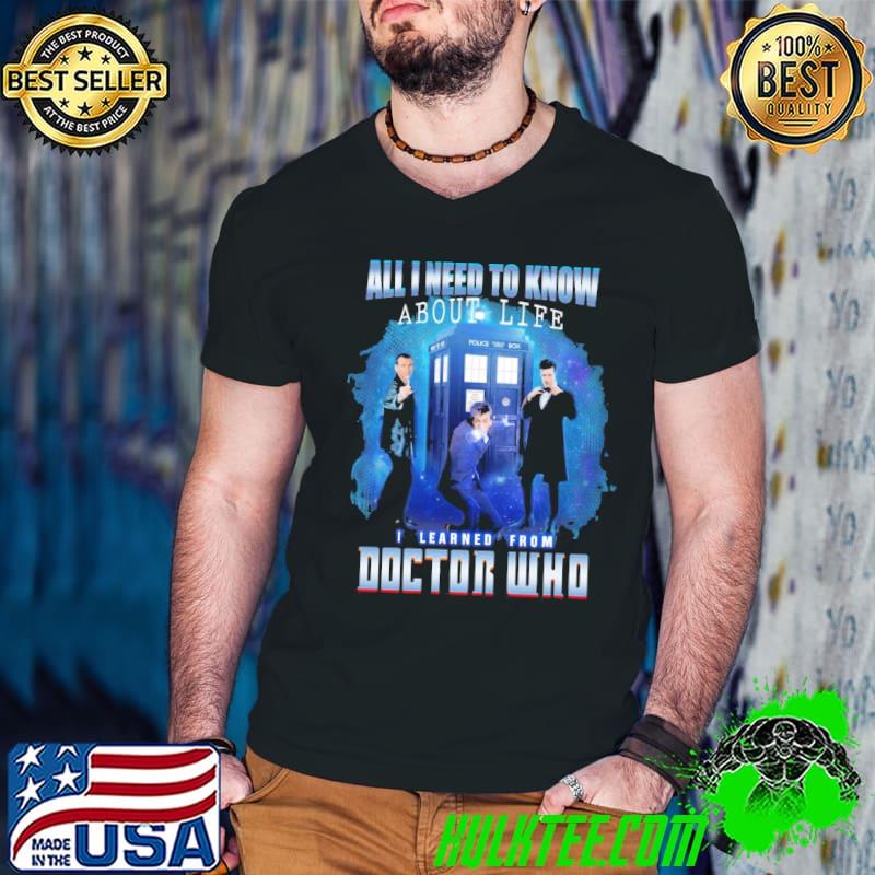 All I need to know about life I learned doctor who shirt All I need to know about life I learned doctor who shirt