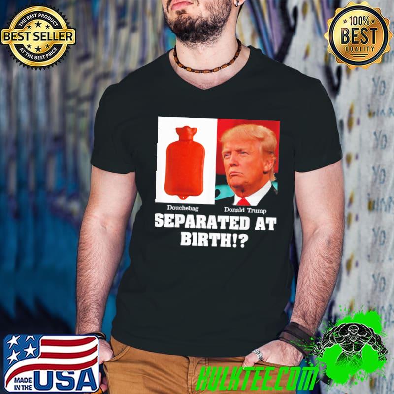 AntI president Trump dbag separated at birth shirt