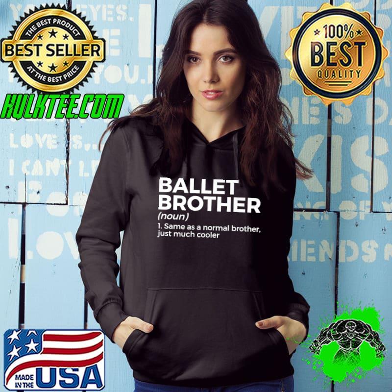 Ballet Brother Definition Dance Same As A Normal Brother Just Much Cooler T-Shirt Hoodie Ballet Brother Definition Dance Same As A Normal Brother Just Much Cooler T-Shirt Hoodie