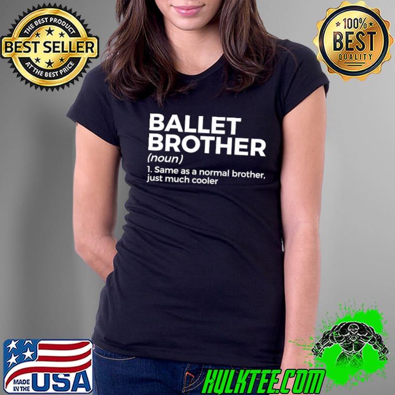 Ballet Brother Definition Dance Same As A Normal Brother Just Much Cooler T-Shirt Ladies Tee Ballet Brother Definition Dance Same As A Normal Brother Just Much Cooler T-Shirt Ladies Tee
