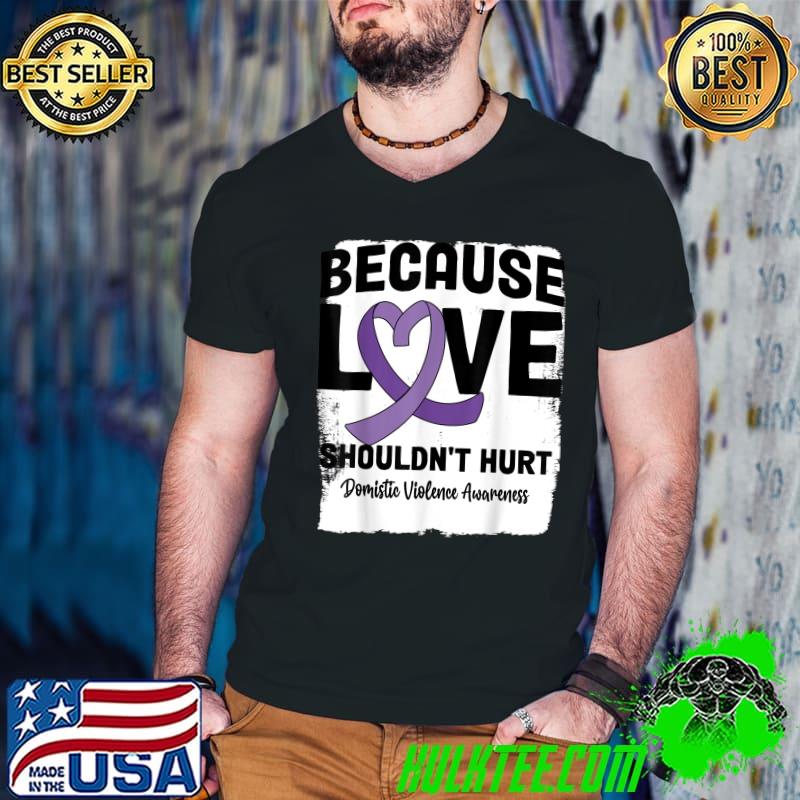 Because Love Shoudn't Hurt October Awareness Domestic Violence Awareness T-Shirt
