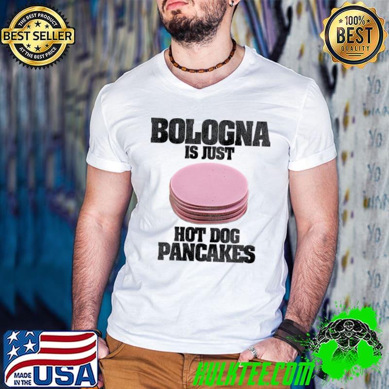 Bologna Is Just Hot Dog Pancakes T-Shirt