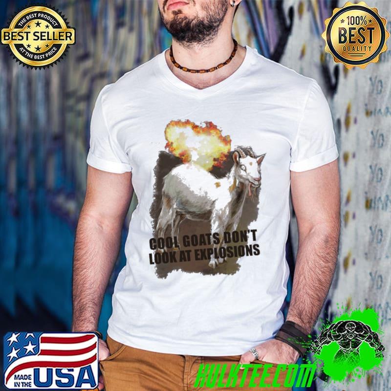 Cool goats don't look at explosions shirt