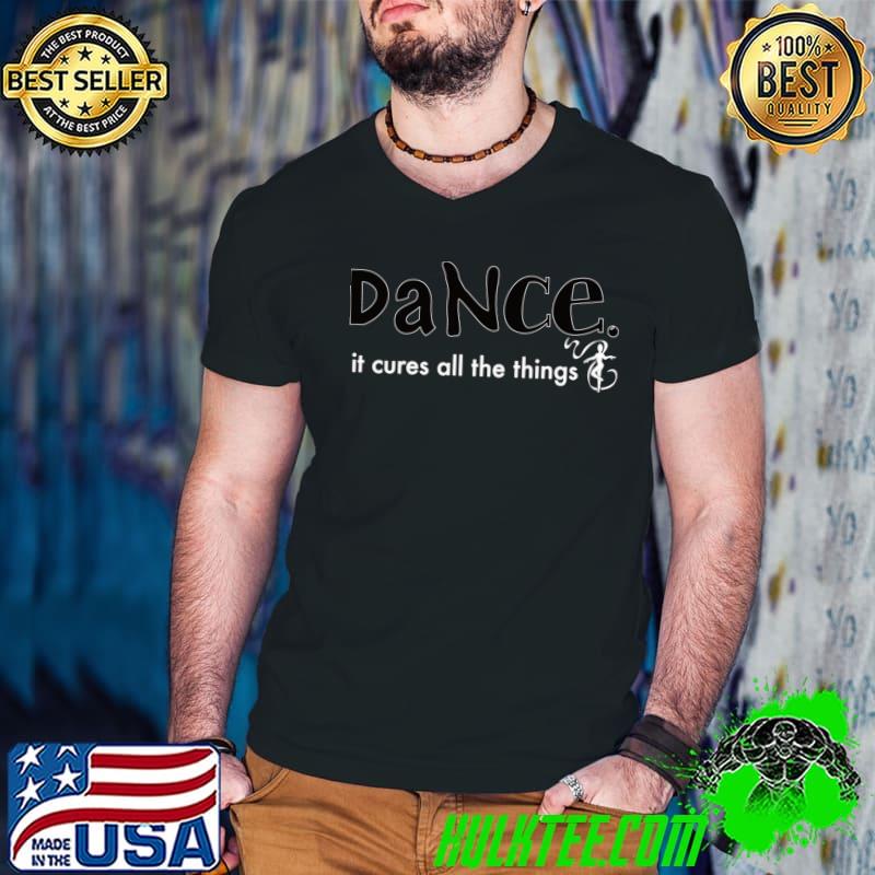 Dance it cures all the things T-Shirt