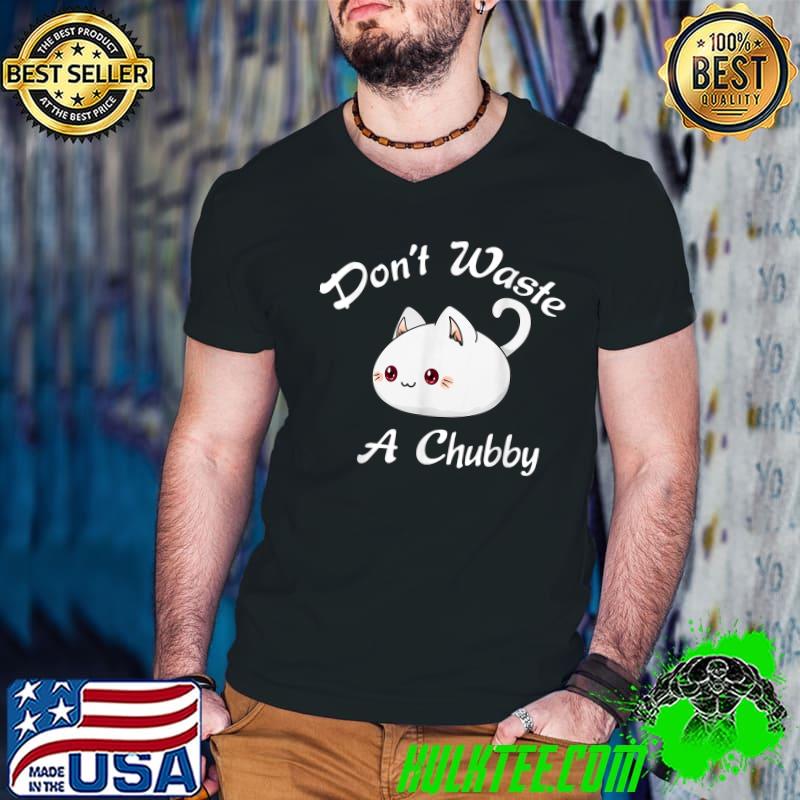 Don't Waste A Chubby Cat Apparel T-Shirt