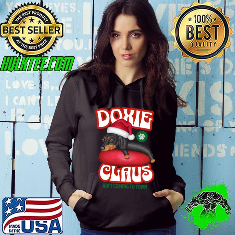 Doxie Claus Dachshund Ain't Coming To Town Merry Xmas T-Shirt Hoodie Doxie Claus Dachshund Ain't Coming To Town Merry Xmas T-Shirt Hoodie