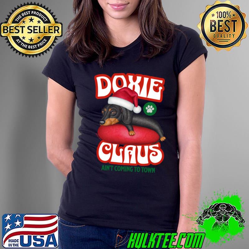 Doxie Claus Dachshund Ain't Coming To Town Merry Xmas T-Shirt Ladies Tee Doxie Claus Dachshund Ain't Coming To Town Merry Xmas T-Shirt Ladies Tee