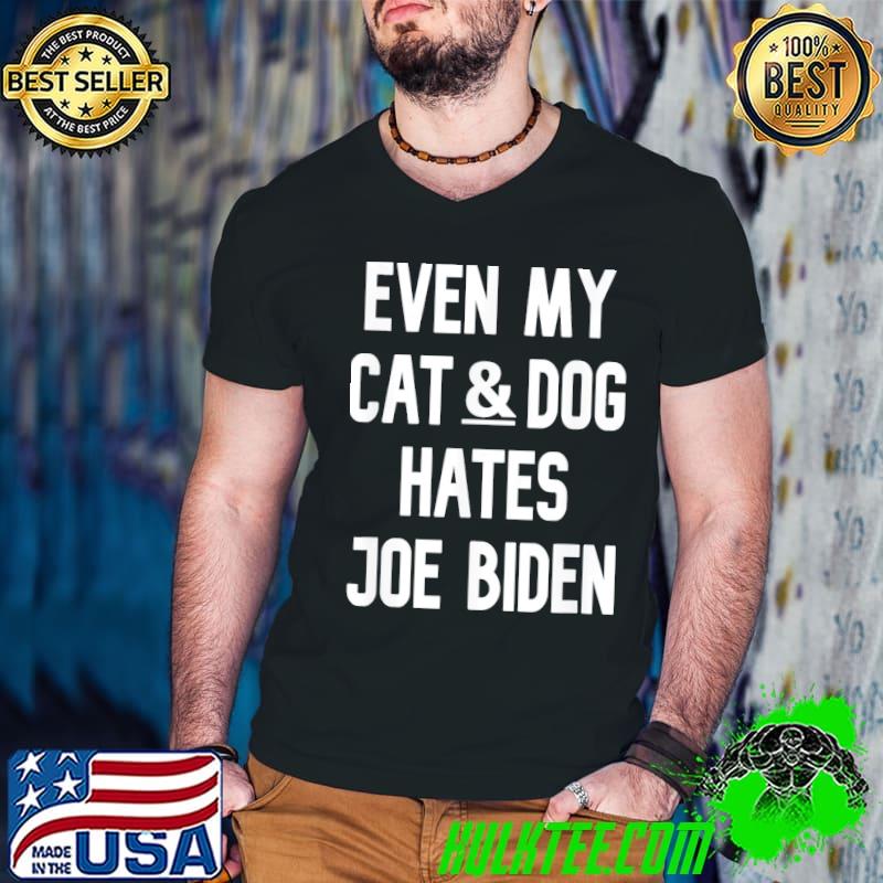 Even my cat&dog hates Joe Biden love cat&dog antI Biden shirt Even my cat&dog hates Joe Biden love cat&dog antI Biden shirt