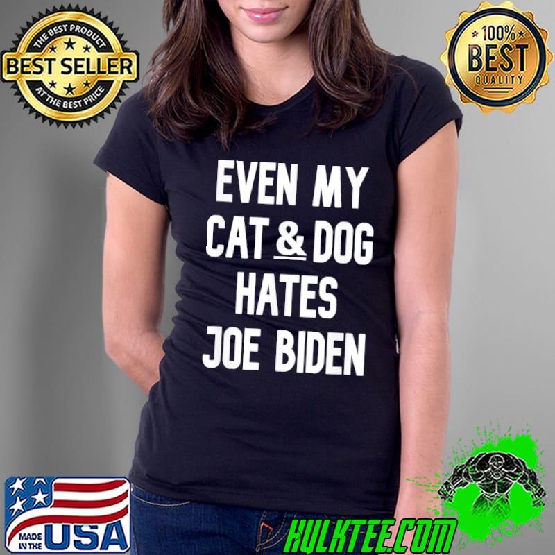 Even my cat&dog hates Joe Biden love cat&dog antI Biden s Ladies Tee Even my cat&dog hates Joe Biden love cat&dog antI Biden s Ladies Tee