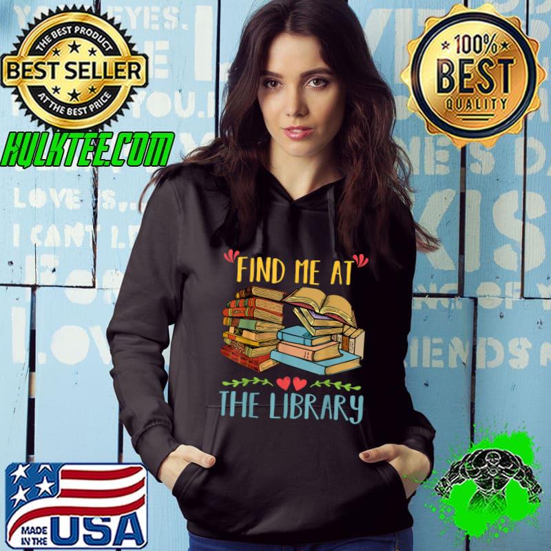 Find Me At The Library Lover Book Retro School Librarian T-Shirt Hoodie Find Me At The Library Lover Book Retro School Librarian T-Shirt Hoodie