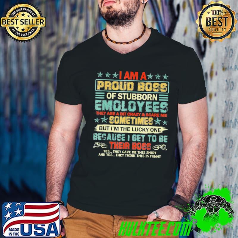 I am a proud boss of stubborn employees they are bit crazy 2022 shirt