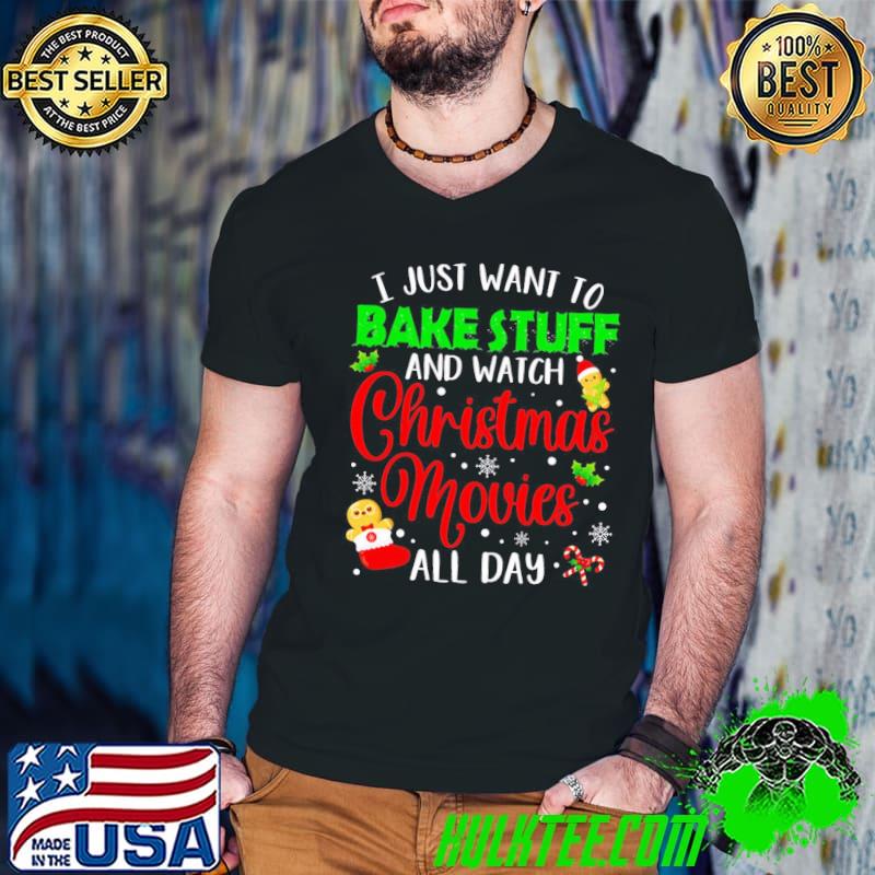 I just want to bake stuff and watch christmas movies classic shirt