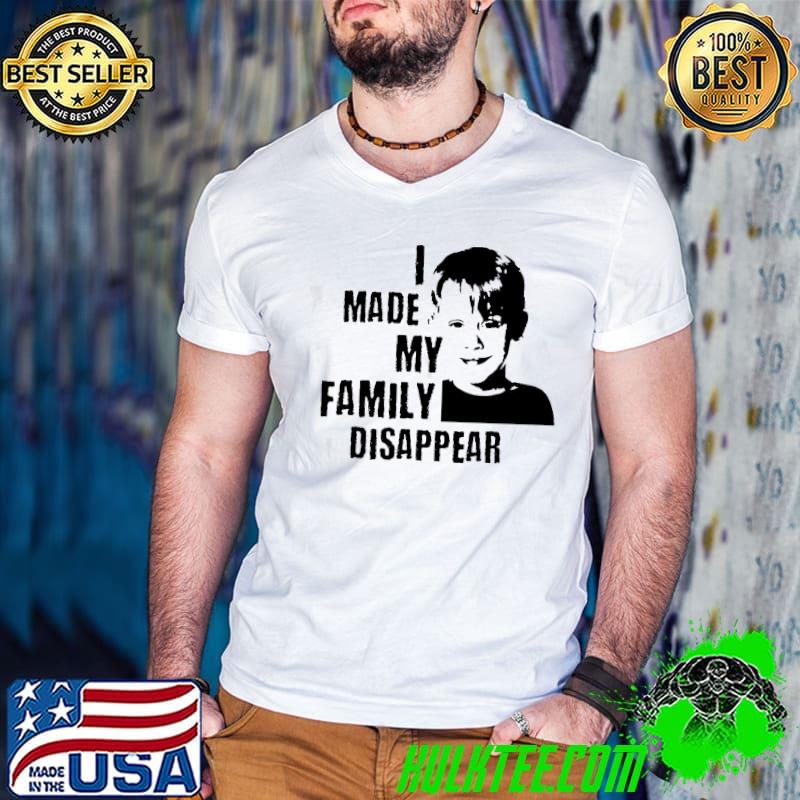 I made my family disappear home alone shirt