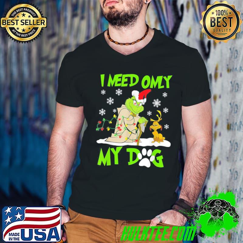 I need only my dog christmas funny gifts grinch shirt
