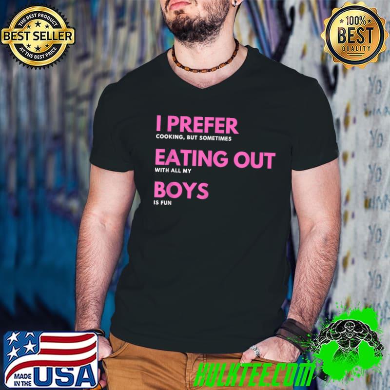 I Prefer Cooking But Sometimes Eating Out With All My Boys Is Fun T-Shirt