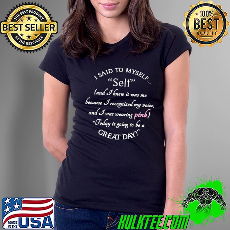 I Said To Myself Knew It Was Me Because Recognized Great Day To Wear Pink T-Shirt Ladies Tee I Said To Myself Knew It Was Me Because Recognized Great Day To Wear Pink T-Shirt Ladies Tee