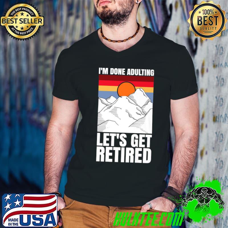 I'm done adulting let's get retired vintage sunset mountain pretirement T-Shirt