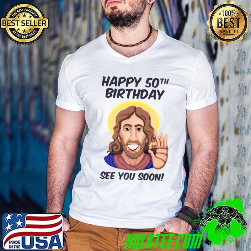 Jesus Happy 50th Birthday See You Soon Christan T-Shirt