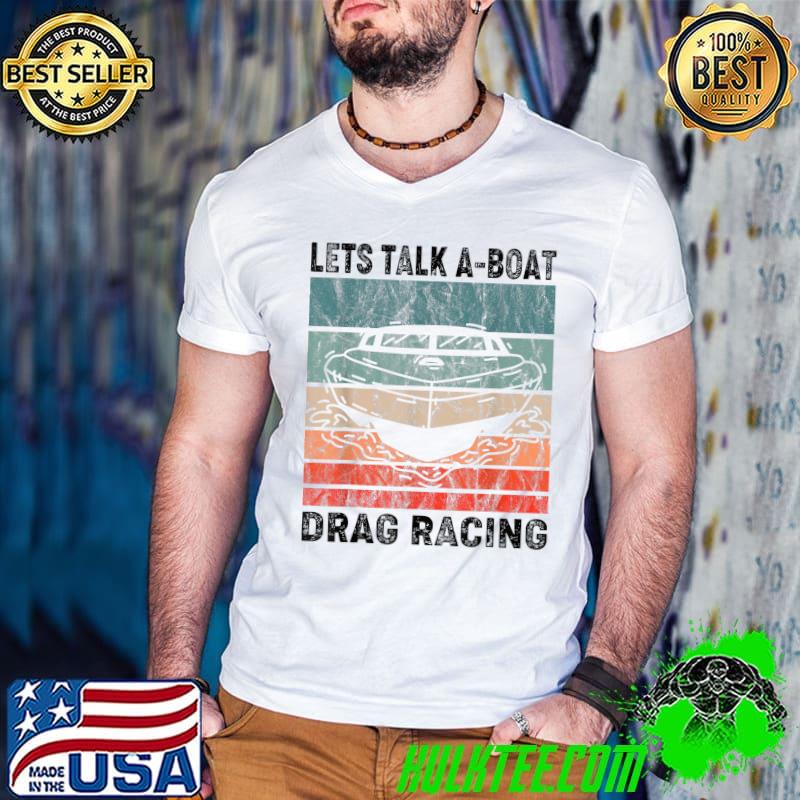 Lets Talk A-boat Drag Boat Racing Speedboat Racer Boating Motorboat Vintage T-Shirt