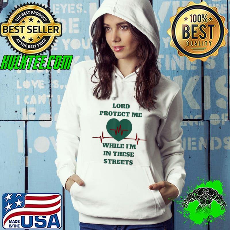 Lord Protect Me While I'm In These Streets Heartbeat T-Shirt Hoodie Lord Protect Me While I'm In These Streets Heartbeat T-Shirt Hoodie