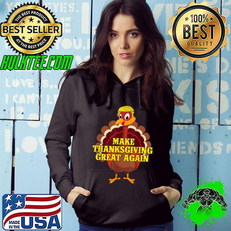 Make Thanksgiving Great Again Trump Turkey Gift T-Shirt Hoodie Make Thanksgiving Great Again Trump Turkey Gift T-Shirt Hoodie