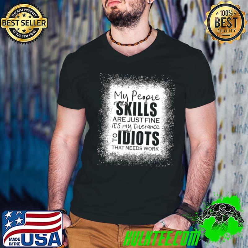 My People Skills Are Just Fine It's My Tolerance Idiots That Needs Work T-Shirt