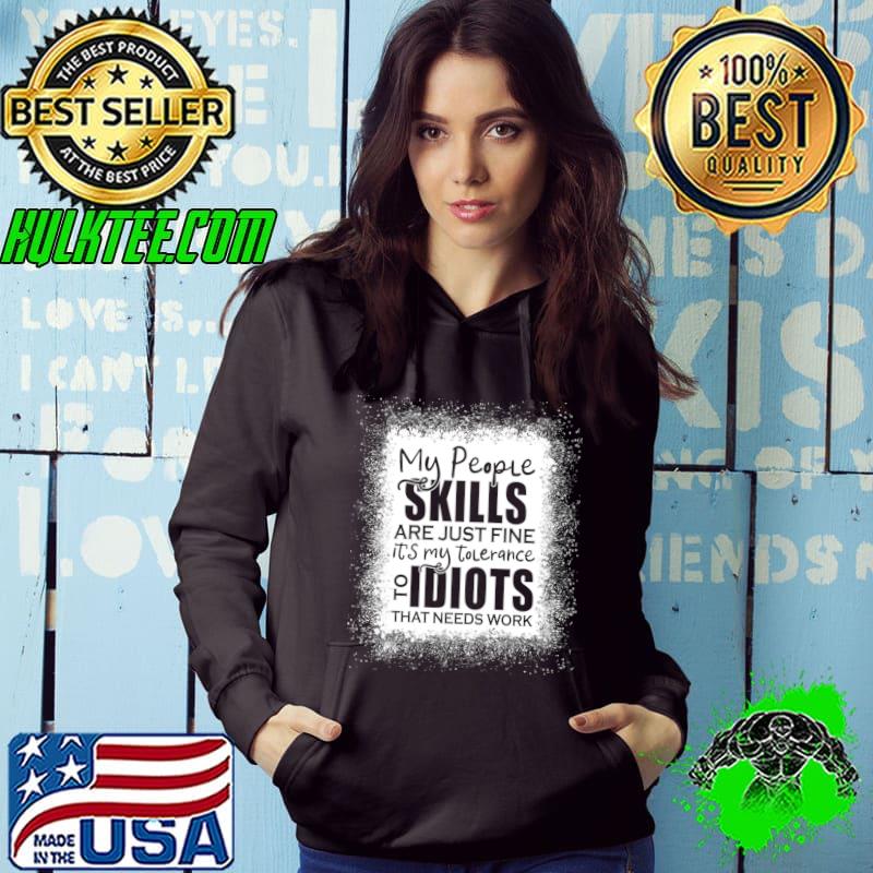 My People Skills Are Just Fine It's My Tolerance Idiots That Needs Work T-Shirt Hoodie My People Skills Are Just Fine It's My Tolerance Idiots That Needs Work T-Shirt Hoodie