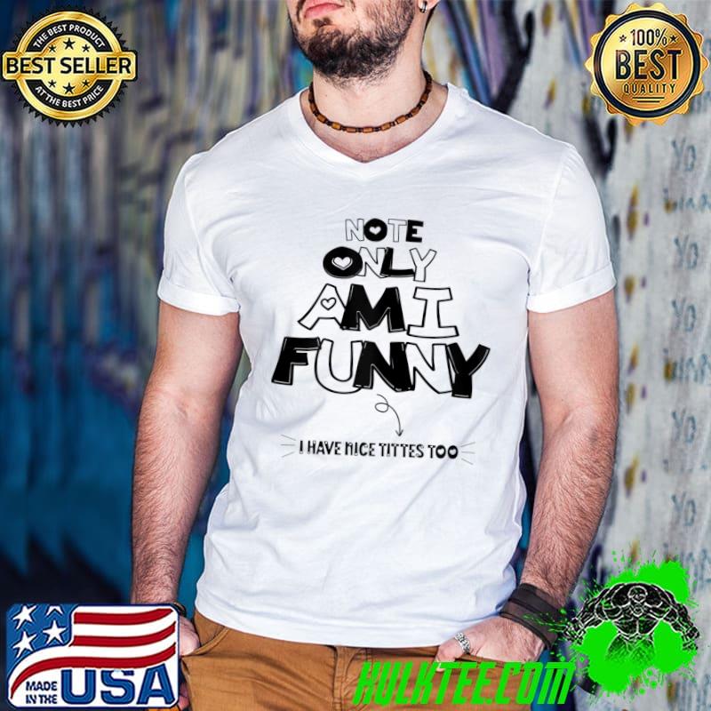 Note Only Am I I Have Tittes Too Quote T-Shirt