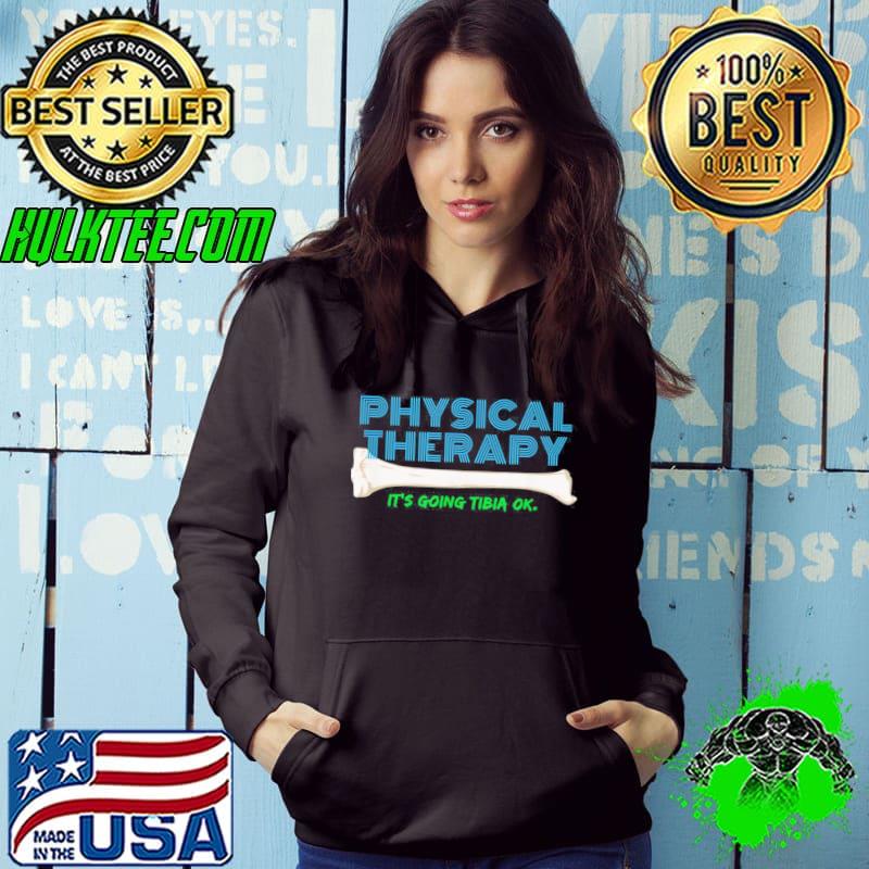 Physical therapy it's going tibia okay s Hoodie Physical therapy it's going tibia okay s Hoodie