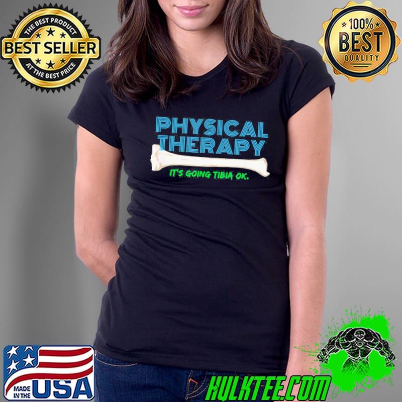 Physical therapy it's going tibia okay s Ladies Tee Physical therapy it's going tibia okay s Ladies Tee