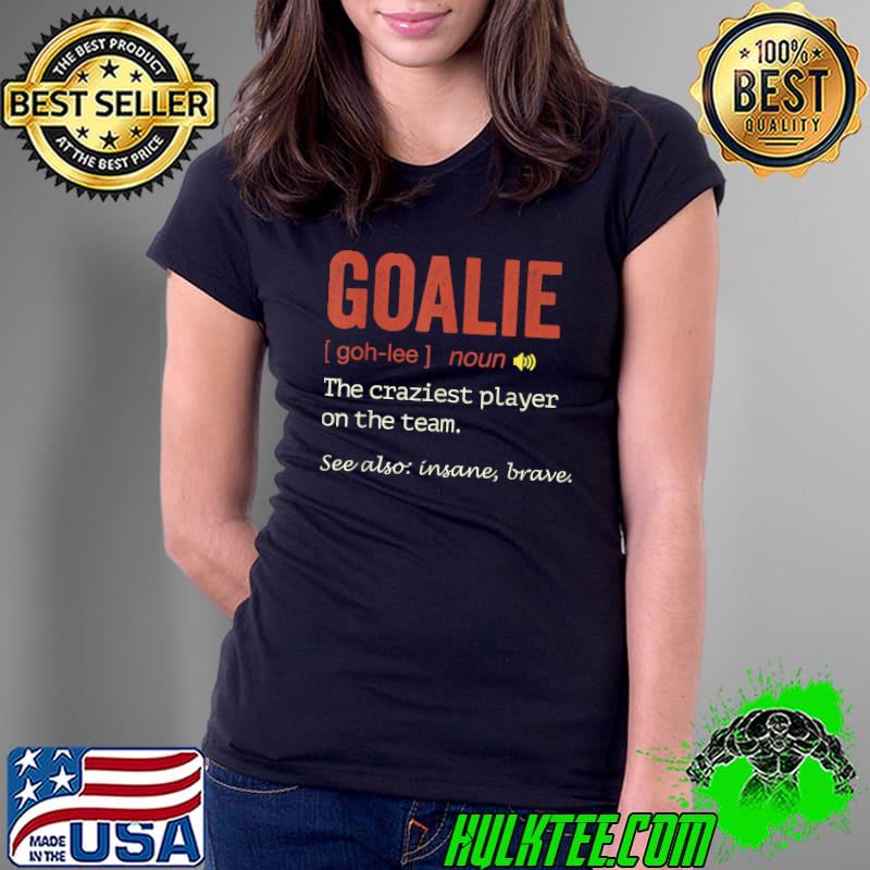 Soccer Goalie Hockey Goalkeeper Definition The Craziest Player On The Team T-Shirt Ladies Tee Soccer Goalie Hockey Goalkeeper Definition The Craziest Player On The Team T-Shirt Ladies Tee