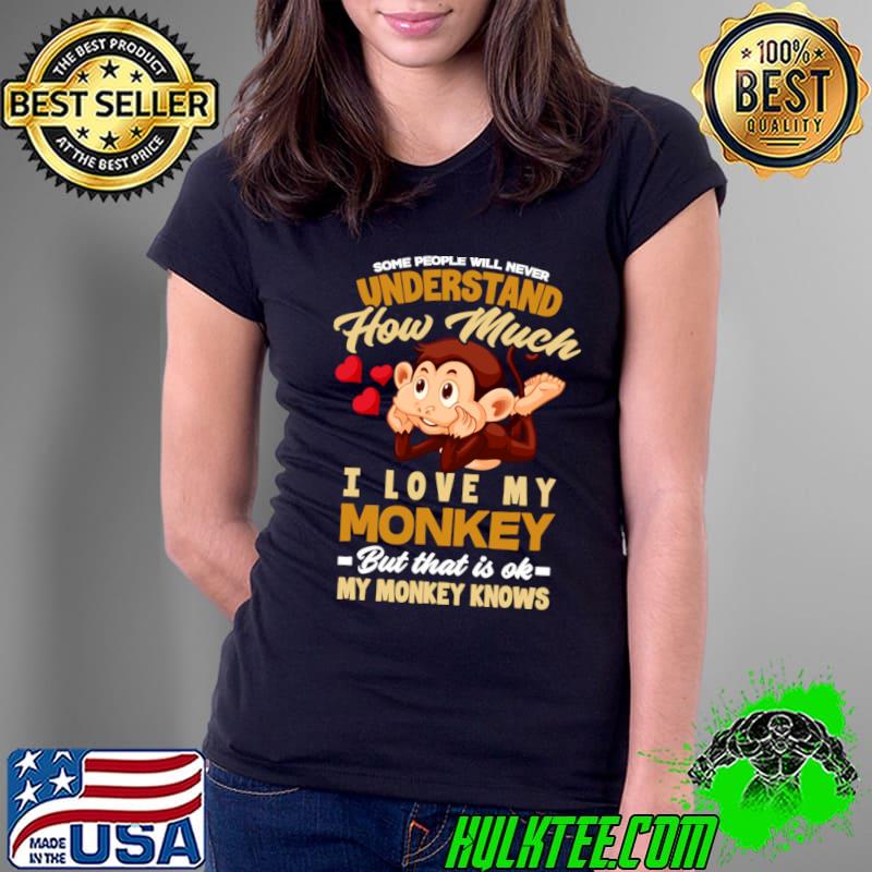 Some People Will Never Understand How Much I Love My Monkey T-Shirt Ladies Tee Some People Will Never Understand How Much I Love My Monkey T-Shirt Ladies Tee