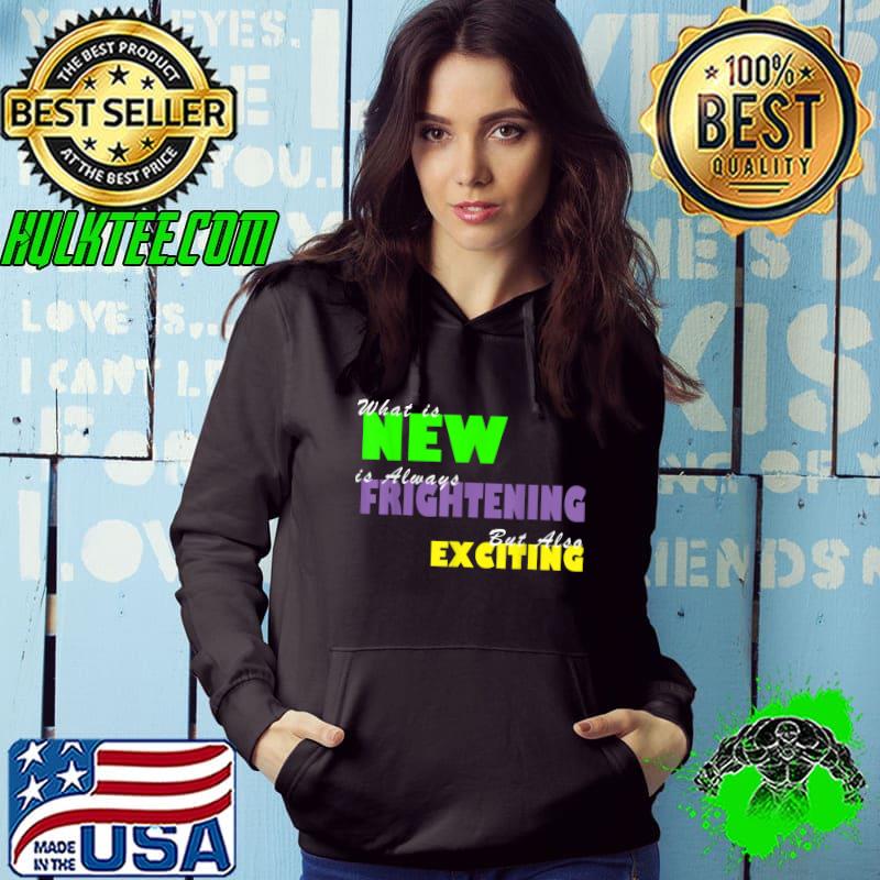 What Is New Is Always Frightening But Also Exciting Motivation Gymer T-Shirt Hoodie What Is New Is Always Frightening But Also Exciting Motivation Gymer T-Shirt Hoodie