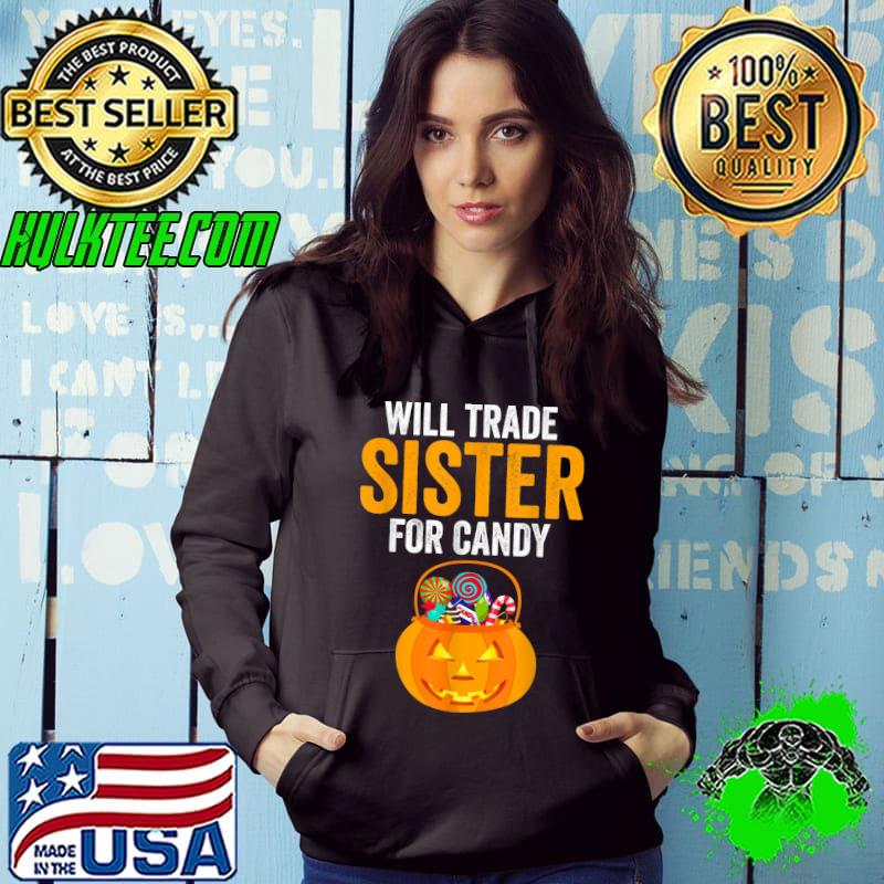 Will Trade Sister For Candy Pumpkin Halloween T-Shirt Hoodie Will Trade Sister For Candy Pumpkin Halloween T-Shirt Hoodie