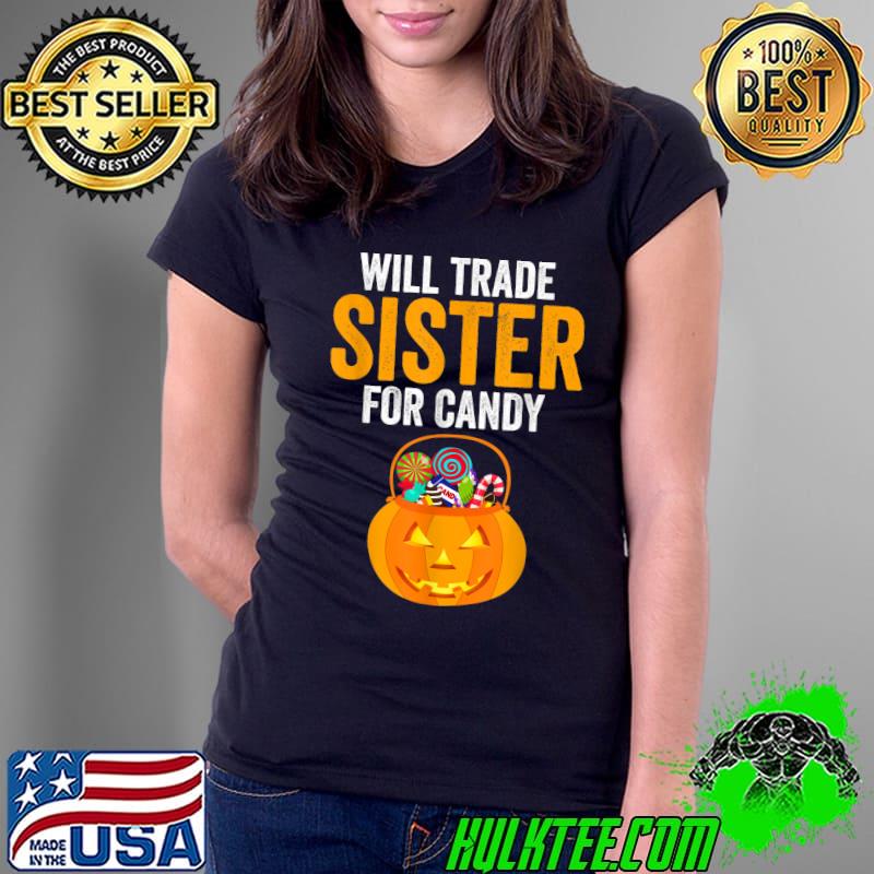Will Trade Sister For Candy Pumpkin Halloween T-Shirt Ladies Tee Will Trade Sister For Candy Pumpkin Halloween T-Shirt Ladies Tee