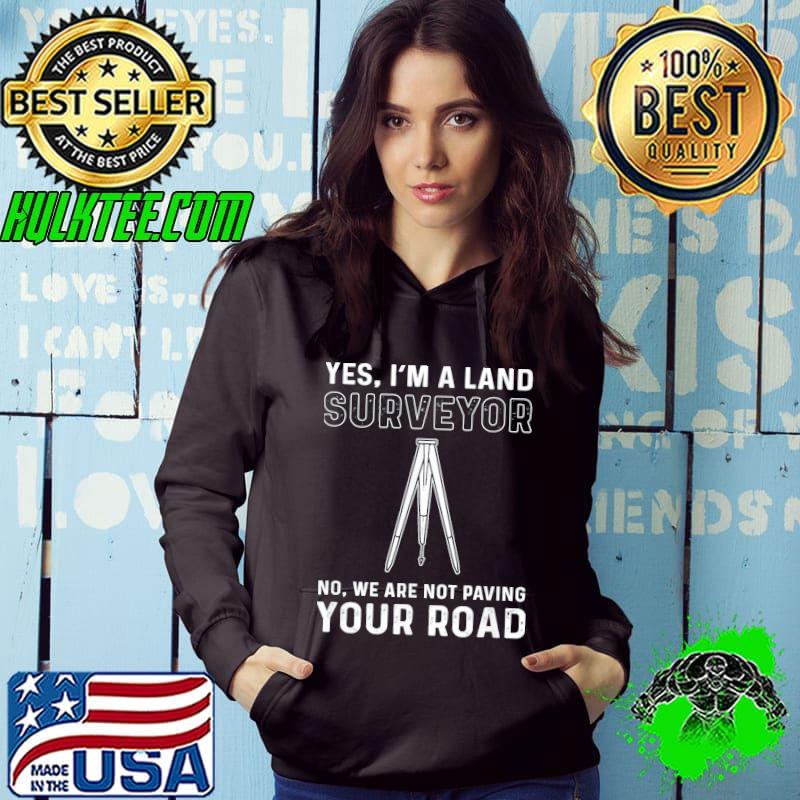 Yes I am a land surveyor. cartographer. land surveyor s Hoodie Yes I am a land surveyor. cartographer. land surveyor s Hoodie