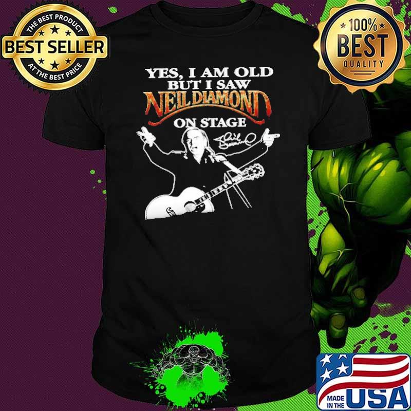 Yes I Am Old But I Saw Neil Diamond On Stage Shirt
