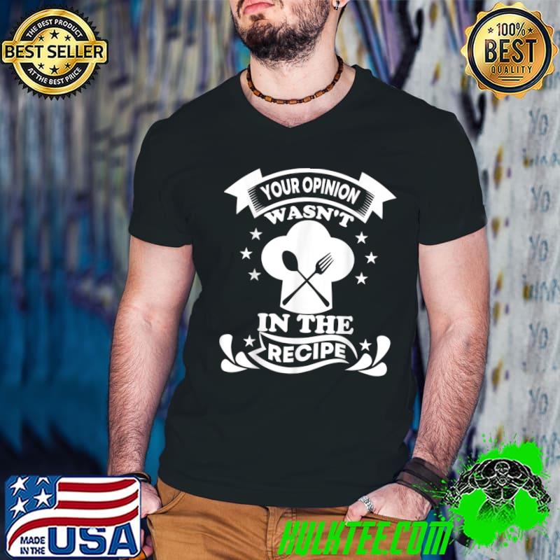 Your Opinion Wasn't In The Recipe Cook Chef Cooking T-Shirt