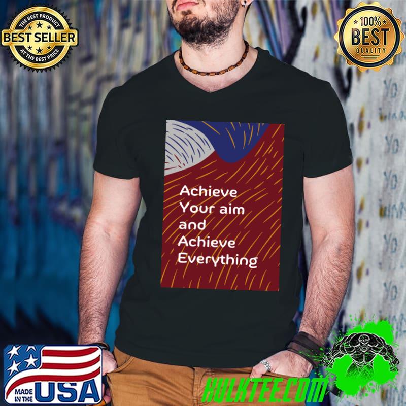 Achieve Your Aim And Achieve Everything T-Shirt