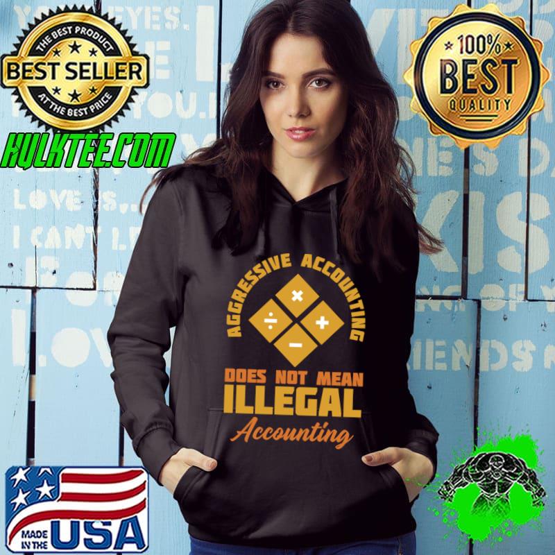 Aggressive accounting does not mean illegal accounting math T-Shirt Hoodie Aggressive accounting does not mean illegal accounting math T-Shirt Hoodie