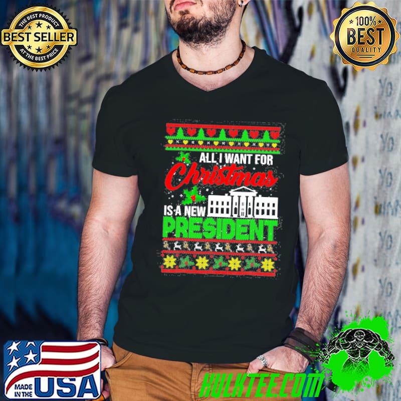 All I want for christmas is a new president christmas classic shirt