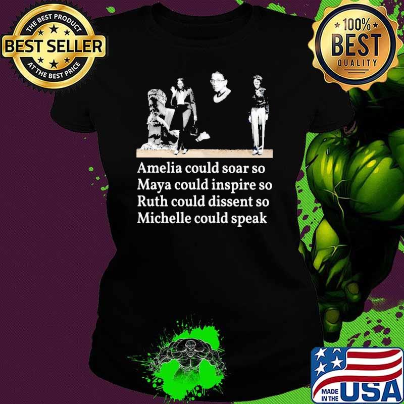 Amelia Could Soar So Maya Could Inspire So Ruth Could Dissent So Michelle Could Speak Shirt Ladies tee Amelia Could Soar So Maya Could Inspire So Ruth Could Dissent So Michelle Could Speak Shirt Ladies tee