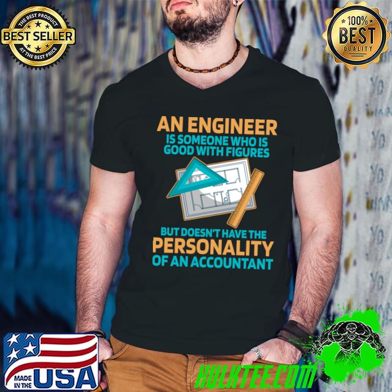 An engineer is someone who is good with figures doesn't have the personality an accountant T-Shirt