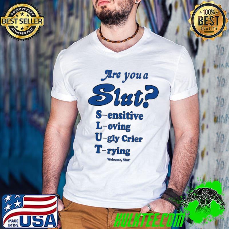 Are You A Slut Sensitive Loving Ugly Crier Trying T-Shirt