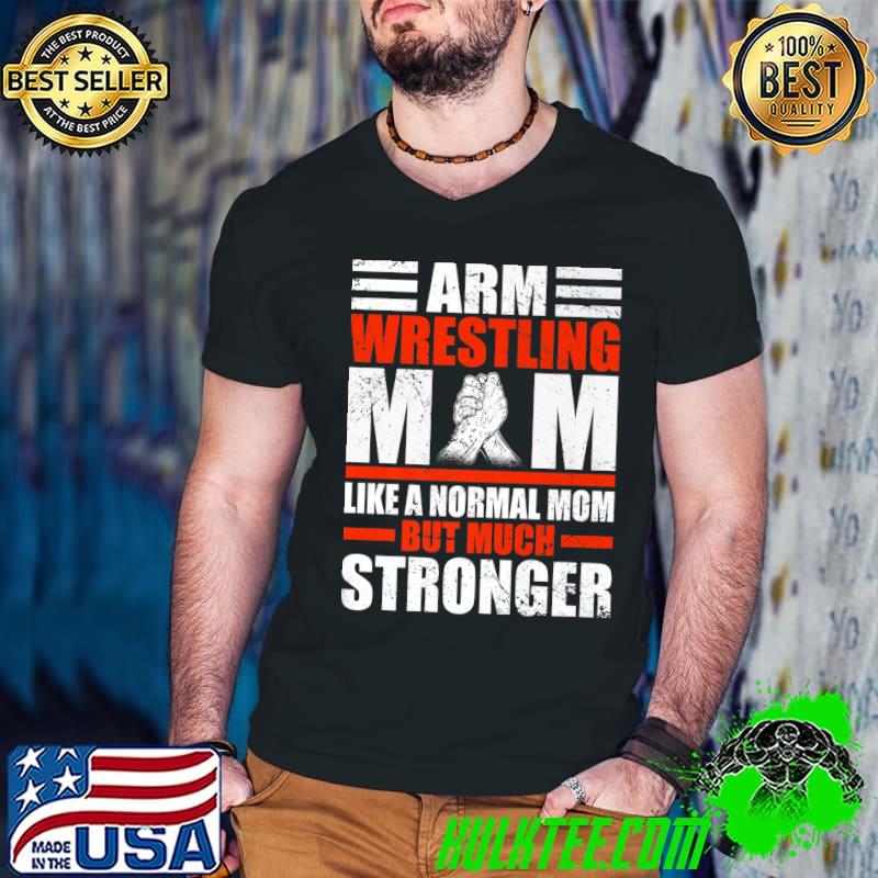 Arm Wrestling Mom Like A Normal Mom But Much Stronger Arm Wrestling T-Shirt